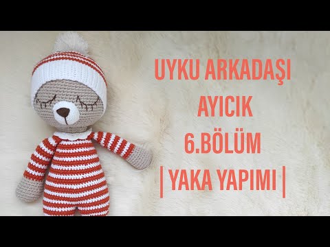 6.BÖLÜM |AMİGURUMİ UYKU ARKADAŞI AYICIK YAPIMI |AMİGURUMİ AYICIK YAKA NASIL YAPILIR|AMİGURUMİ YAKA