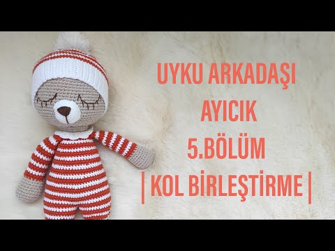 5.BÖLÜM | AMİGURUMİ UYKU ARKADAŞI AYICIK YAPIMI | AMİGURUMİ AYICIK KOL BİRLEŞTİRME NASIL YAPILIR 